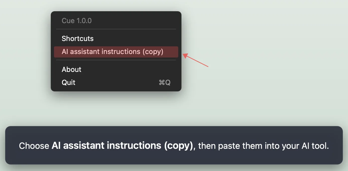 Cue highlighting the "AI assistant instructions (copy)" item in its menu-bar menu with an arrow, above a card telling the user to choose it and paste the instructions into their AI tool.